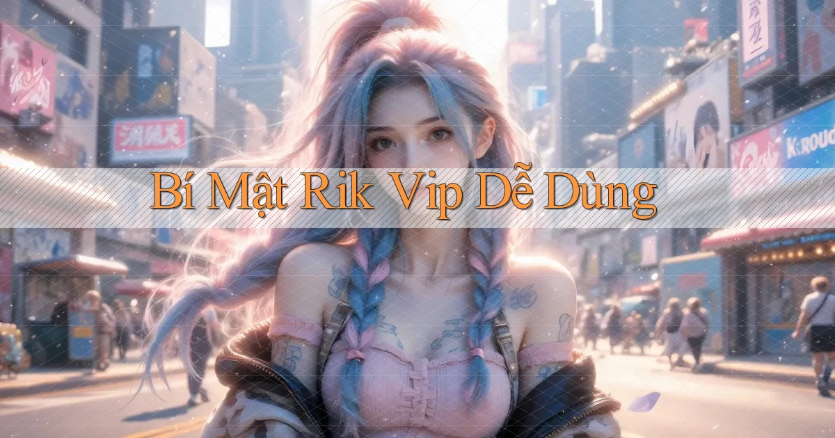 bí mật rik vip dễ dùng