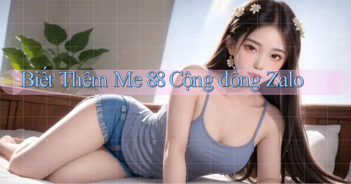 biết thêm me 88 cộng đồng zalo