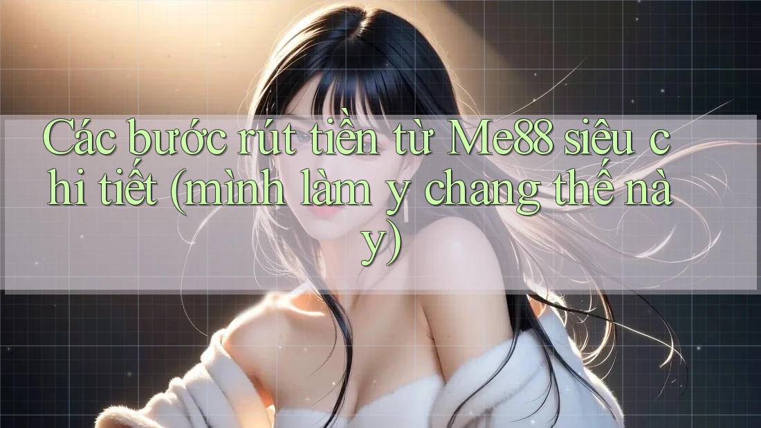 Các bước rút tiền từ Me88 siêu chi tiết (mình làm y chang thế này) Các bước rút tiền từ Me88 siêu chi tiết (mình làm y chang thế này)