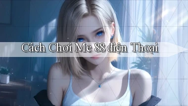 cách chơi me 88 điện thoại