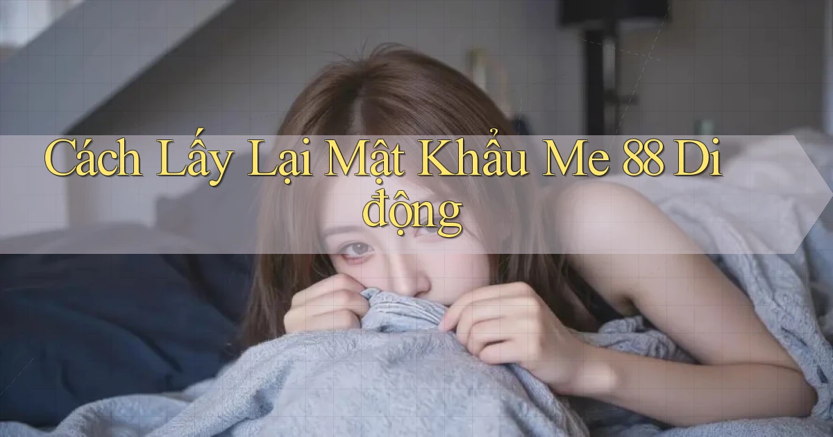 cách lấy lại mật khẩu me 88 di động