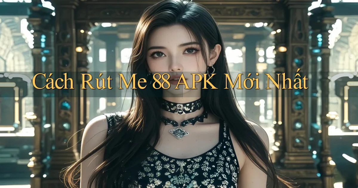 cách rút me 88 apk mới nhất