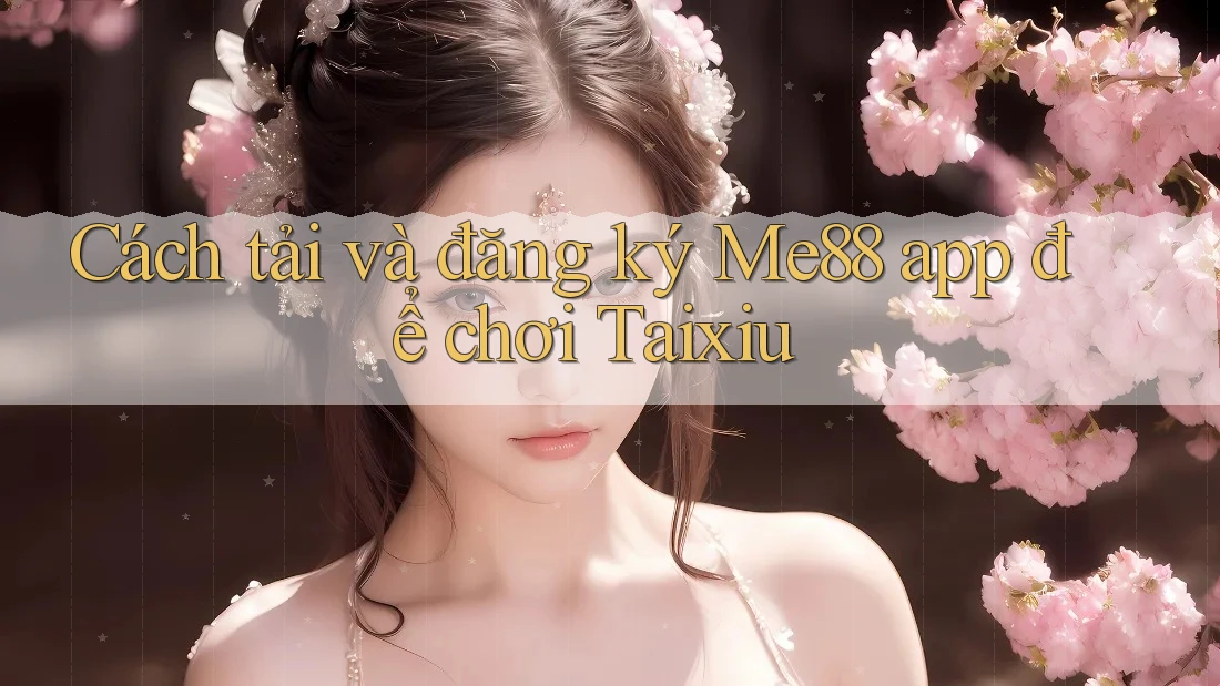 Cách tải và đăng ký Me88 app để chơi Taixiu