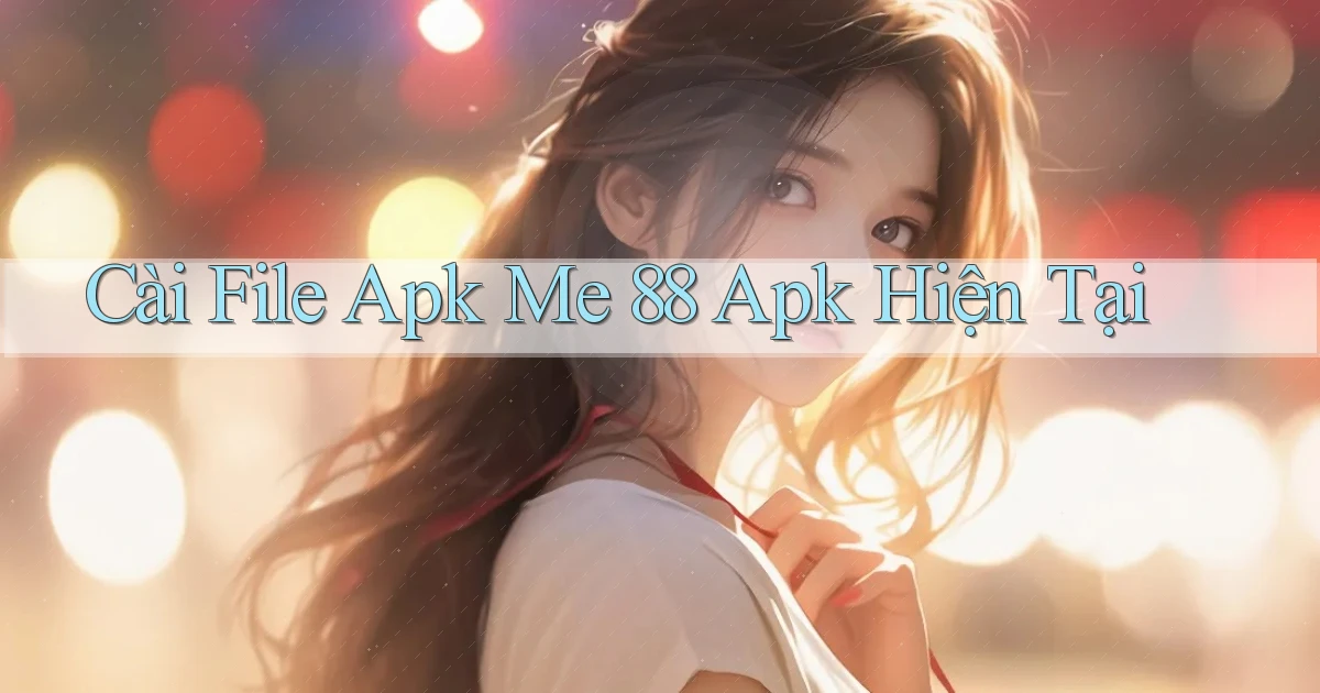 cài file apk me 88 apk hiện tại