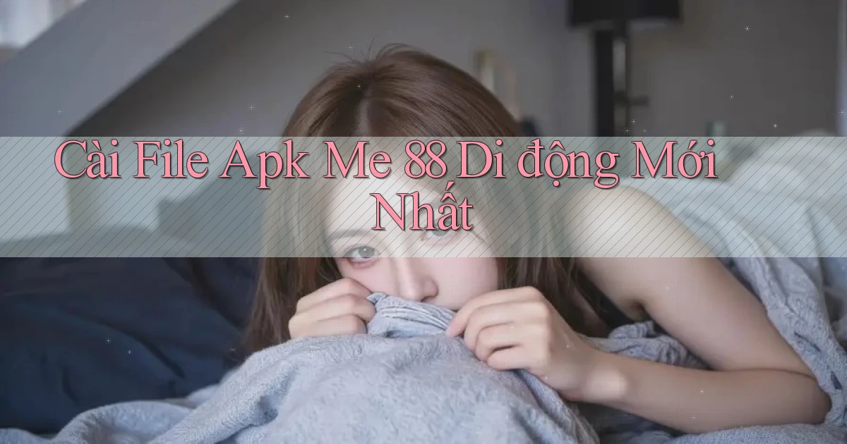 cài file apk me 88 di động mới nhất