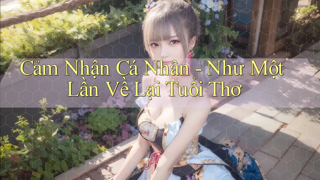 Cảm Nhận Cá Nhân - Như Một Lần Về Lại Tuổi Thơ Cảm Nhận Cá Nhân - Như Một Lần Về Lại Tuổi Thơ