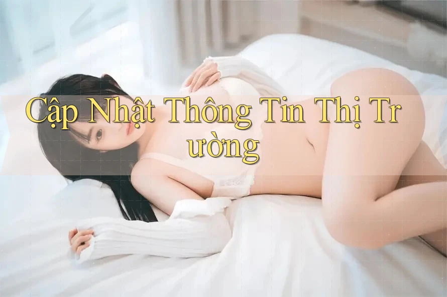 Cập Nhật Thông Tin Thị Trường