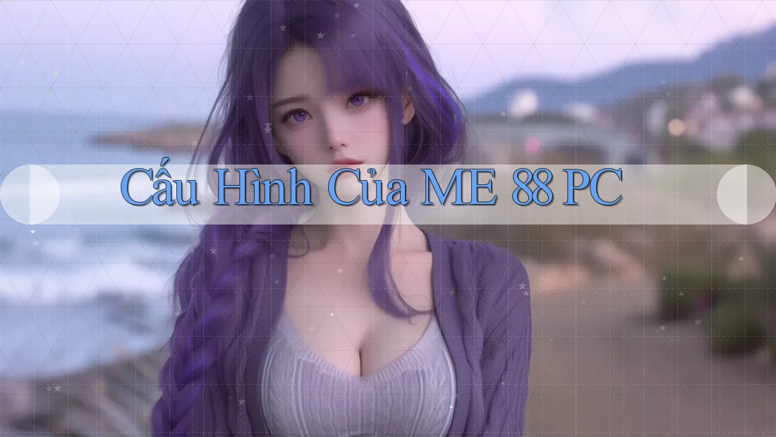 Cấu Hình Của ME 88 PC