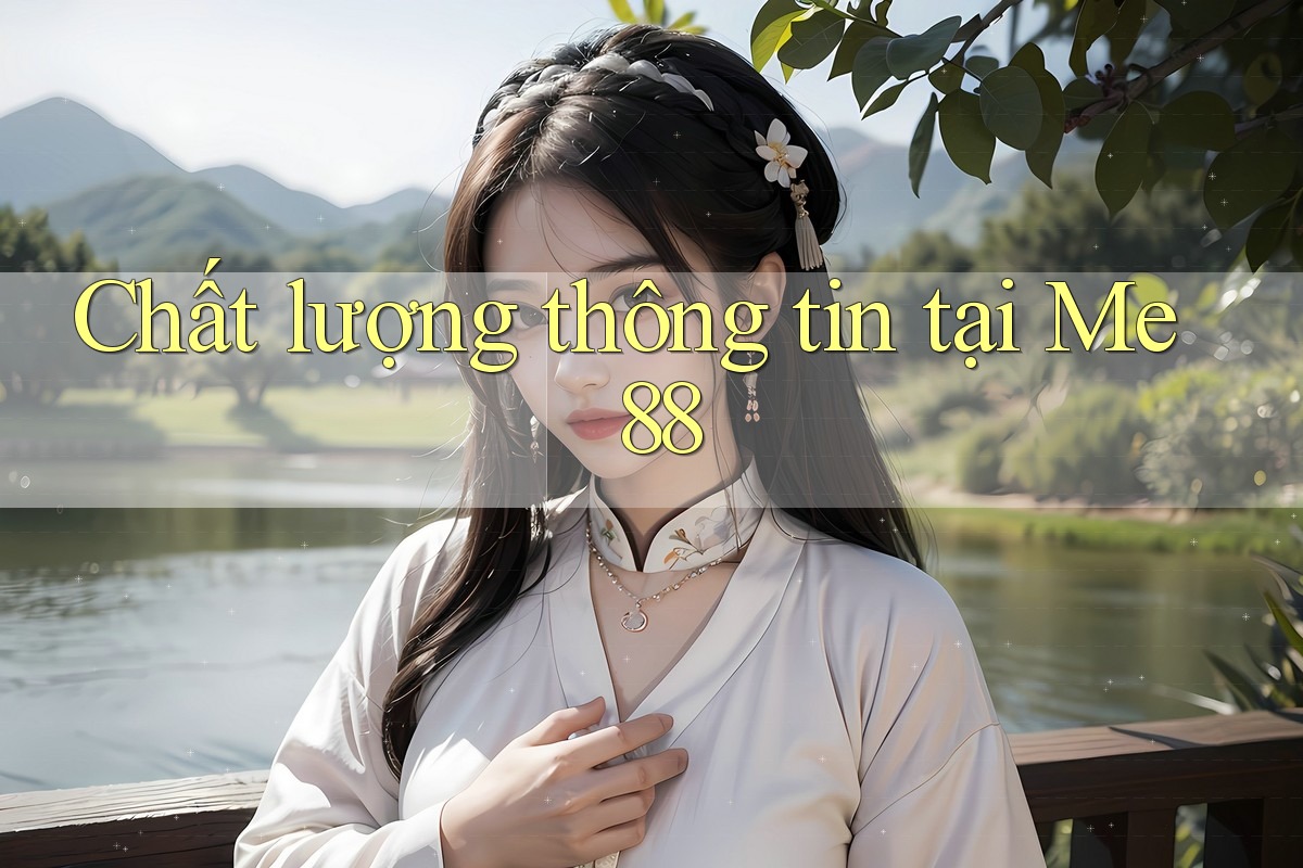 Chất lượng thông tin tại Me 88 Chất lượng thông tin tại Me 88