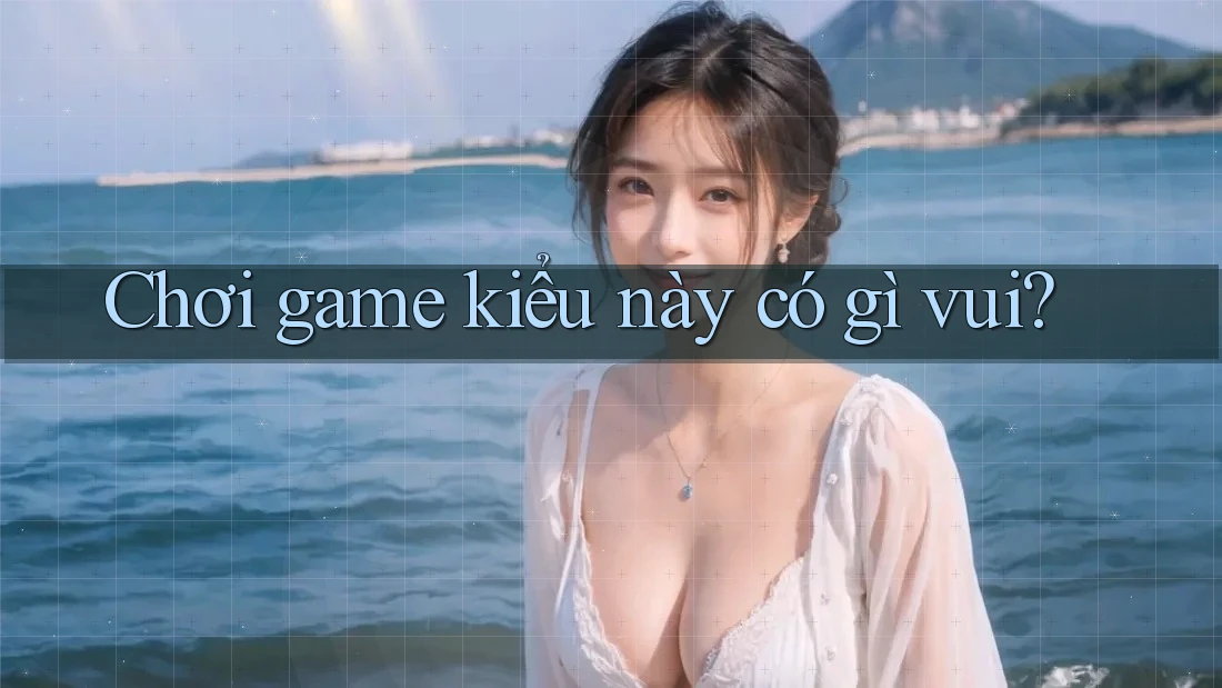 Chơi game kiểu này có gì vui? Chơi game kiểu này có gì vui?
