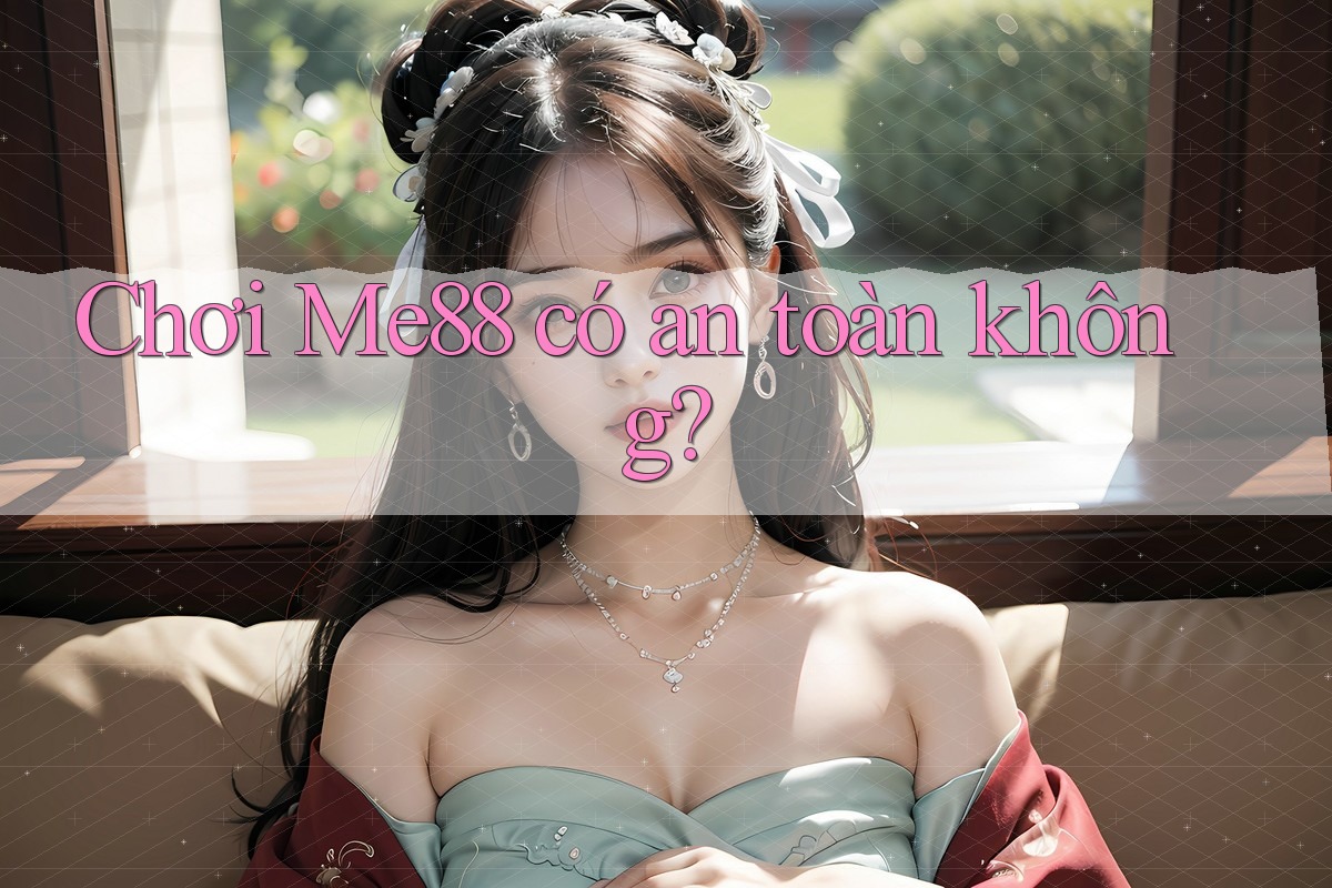 Chơi Me88 có an toàn không?