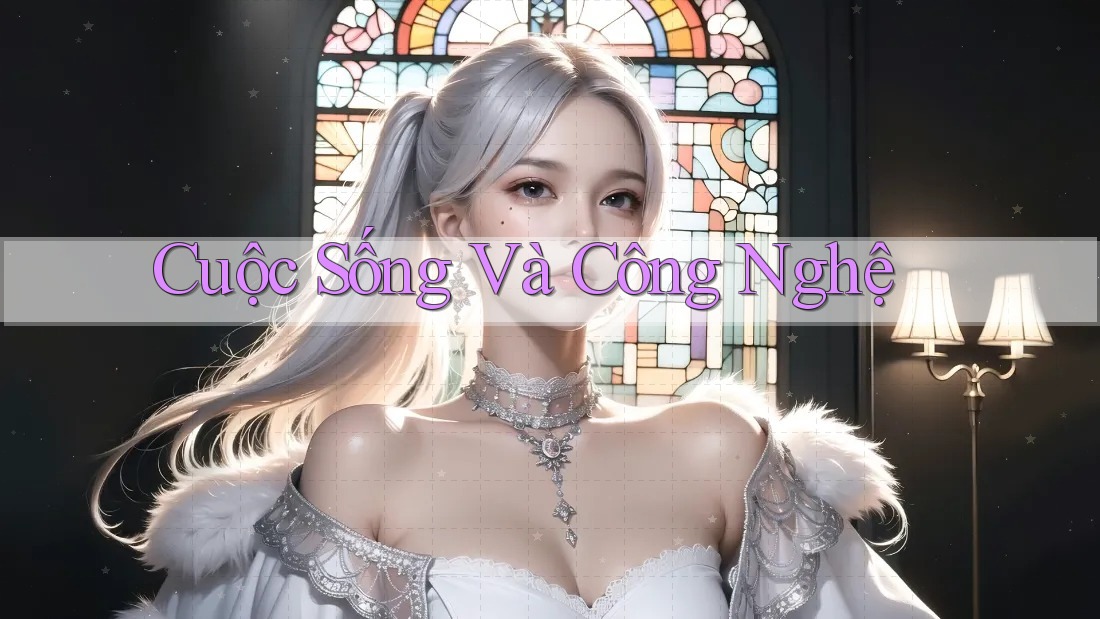 Cuộc Sống Và Công Nghệ Cuộc Sống Và Công Nghệ