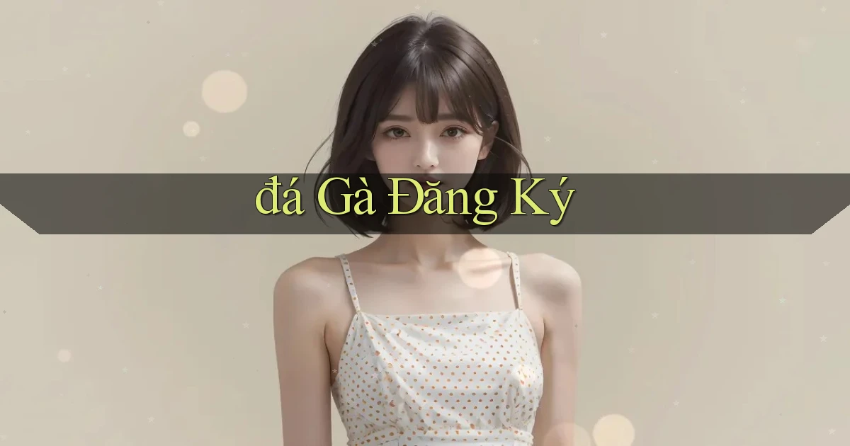 đá gà Đăng ký