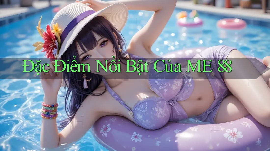 Đặc Điểm Nổi Bật Của ME 88