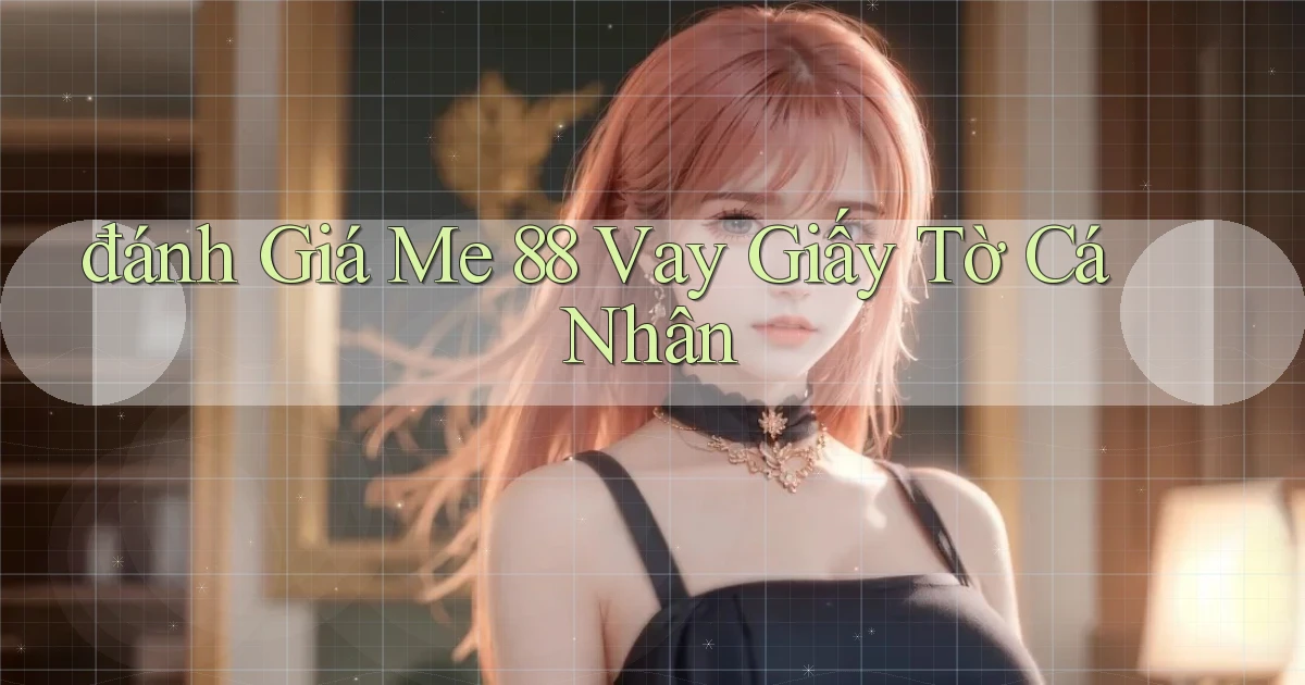 đánh giá me 88 vay giấy tờ cá nhân