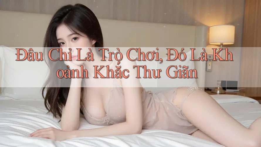 Đâu Chỉ Là Trò Chơi, Đó Là Khoảnh Khắc Thư Giãn