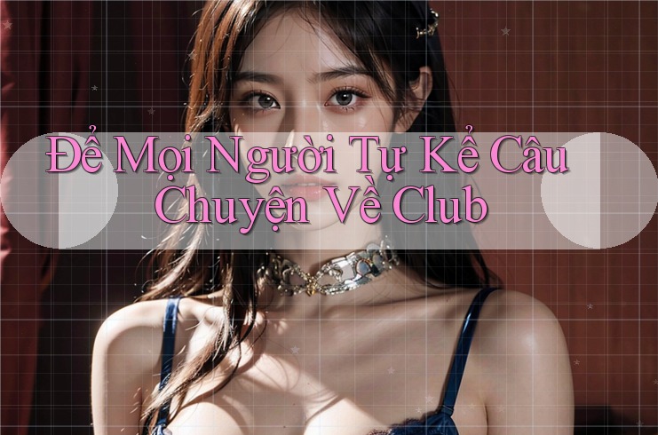 Để Mọi Người Tự Kể Câu Chuyện Về Club Để Mọi Người Tự Kể Câu Chuyện Về Club