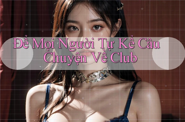 Để Mọi Người Tự Kể Câu Chuyện Về Club