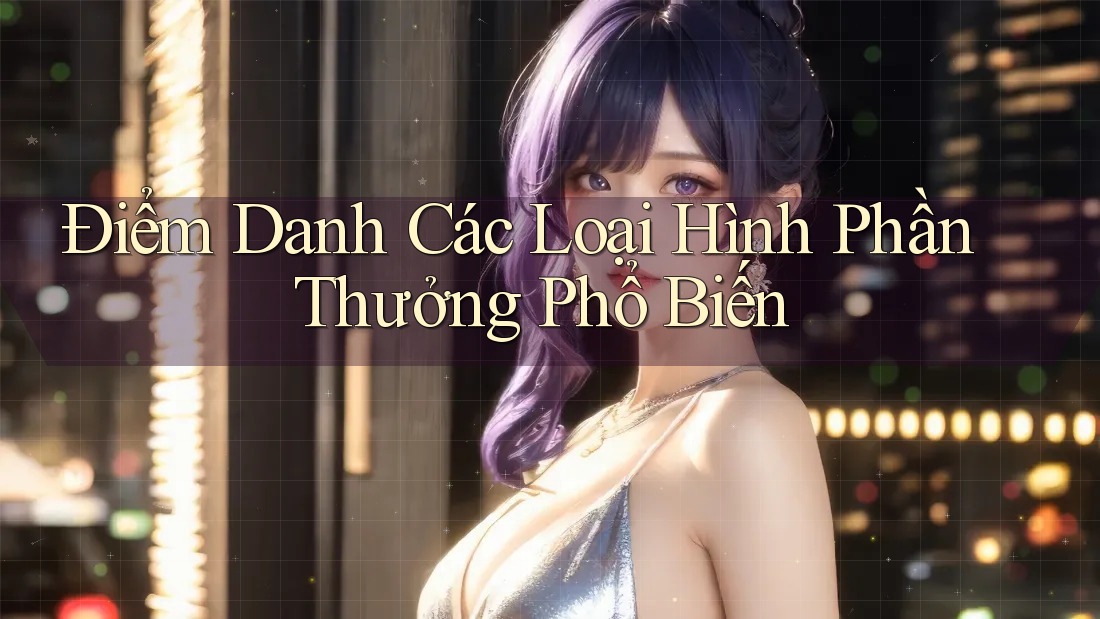 Điểm Danh Các Loại Hình Phần Thưởng Phổ Biến