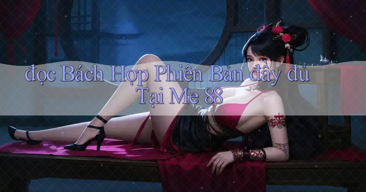 đọc bách hợp phiên bản đầy đủ tại me 88