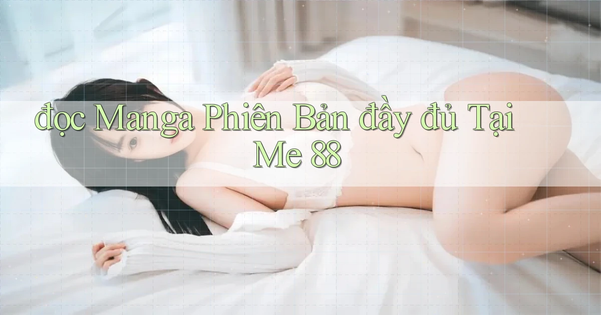 đọc manga phiên bản đầy đủ tại me 88