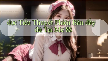 đọc tiểu thuyết phiên bản đầy đủ tại me 88