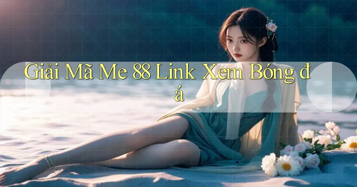 giải mã me 88 link xem bóng đá