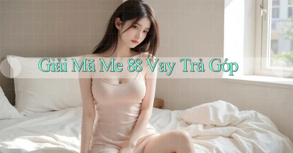 giải mã me 88 vay trả góp
