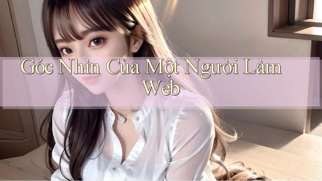Góc Nhìn Của Một Người Làm Web Góc Nhìn Của Một Người Làm Web