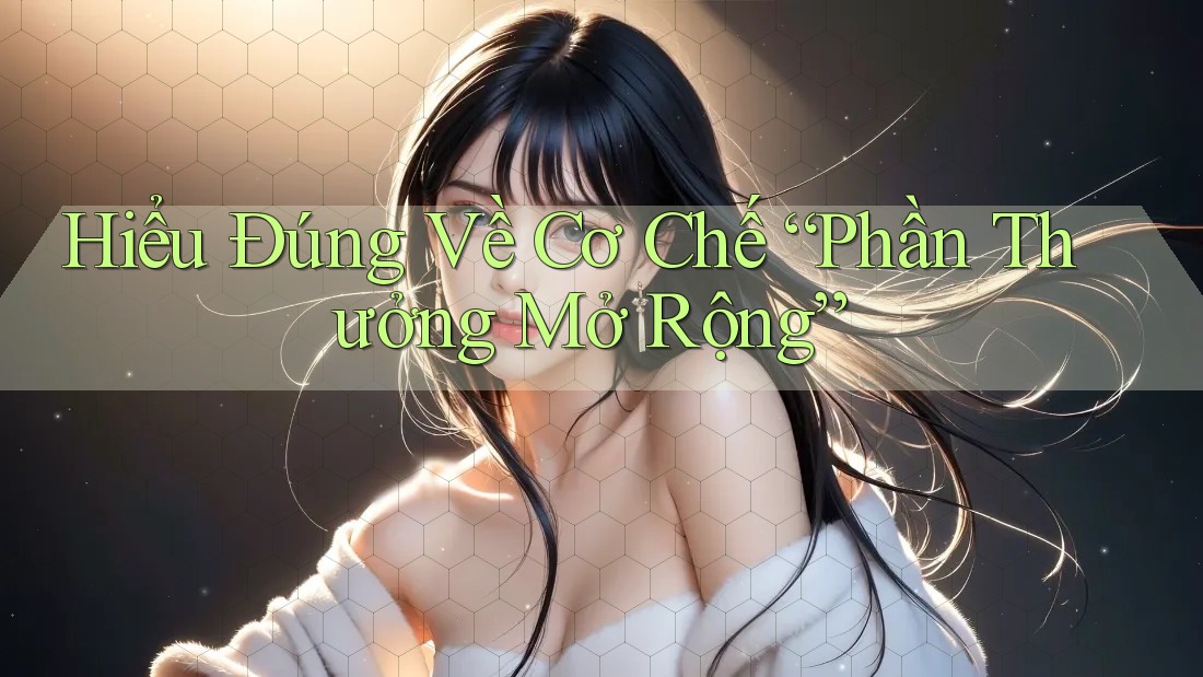 Hiểu Đúng Về Cơ Chế “Phần Thưởng Mở Rộng” Hiểu Đúng Về Cơ Chế “Phần Thưởng Mở Rộng”