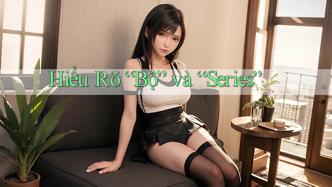 Hiểu Rõ “Bộ” và “Series”