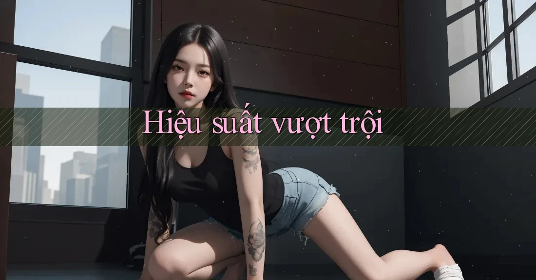 Hiệu Suất Vượt Trội Hiệu Suất Vượt Trội
