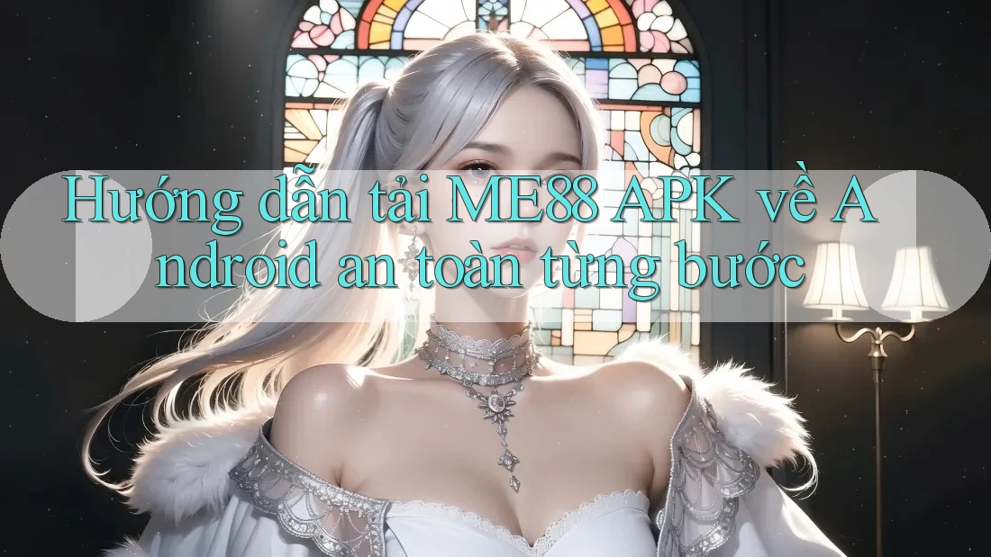 Hướng dẫn tải ME88 APK về Android an toàn từng bước Hướng dẫn tải ME88 APK về Android an toàn từng bước