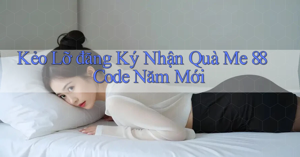 kẻo lỡ đăng ký nhận quà me 88 code năm mới