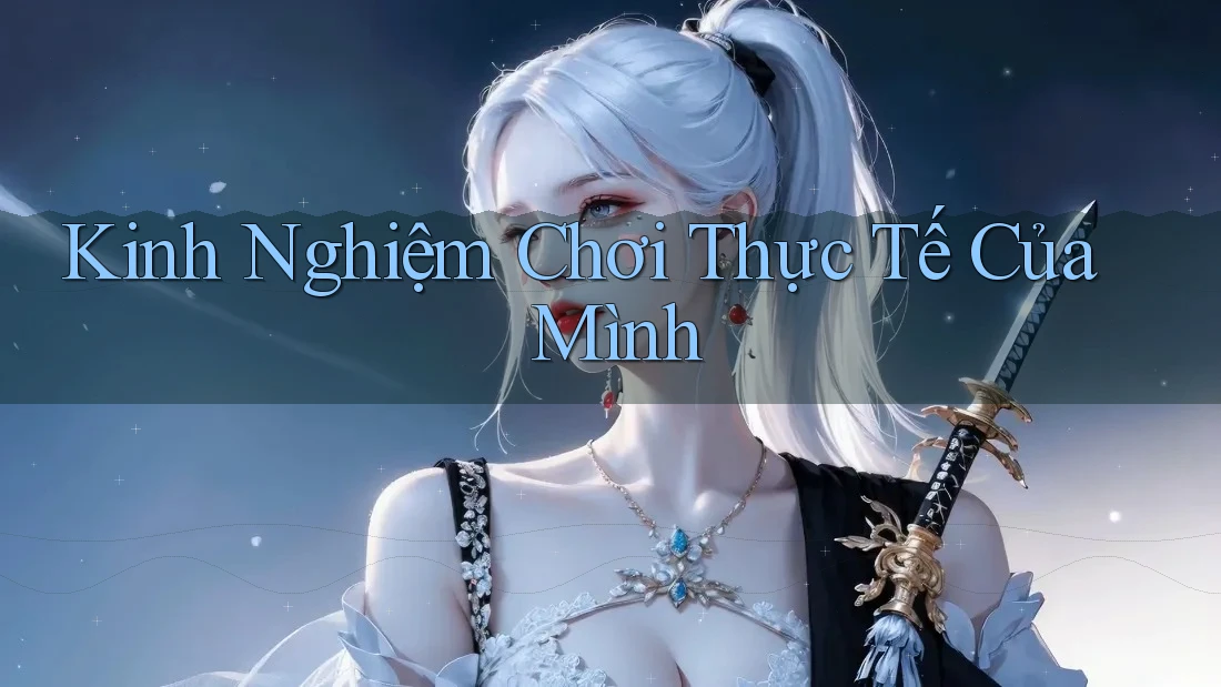 Kinh Nghiệm Chơi Thực Tế Của Mình