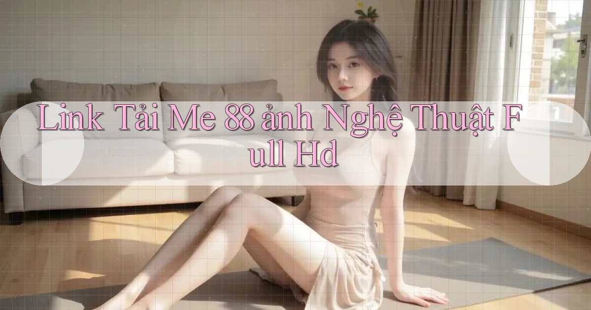 link tải me 88 ảnh nghệ thuật full hd