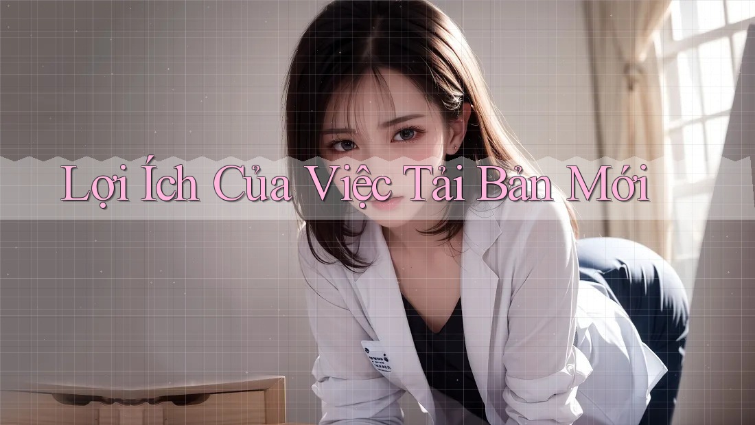 Lợi Ích Của Việc Tải Bản Mới