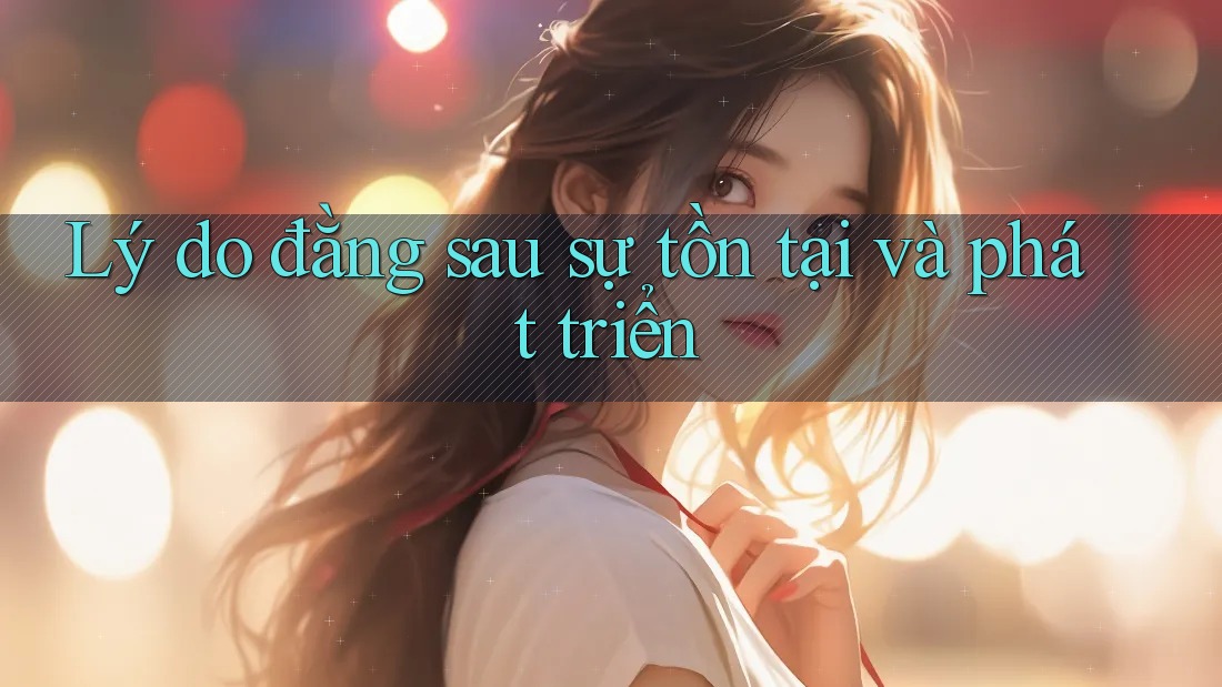 Lý do đằng sau sự tồn tại và phát triển Lý do đằng sau sự tồn tại và phát triển