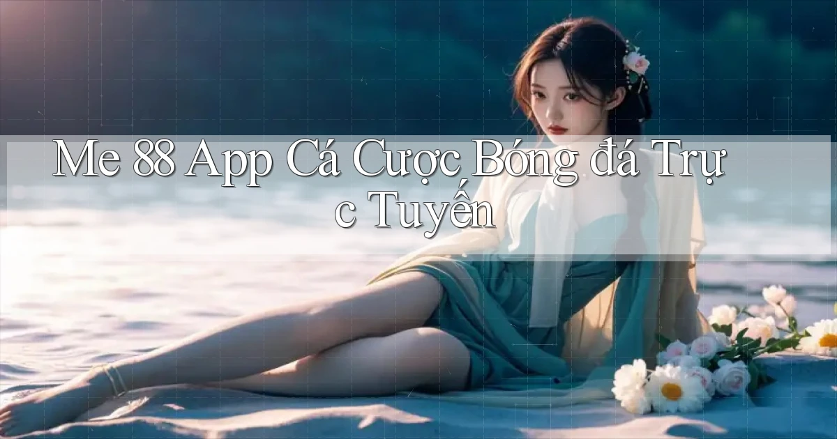 me 88 app cá cược bóng đá trực tuyến