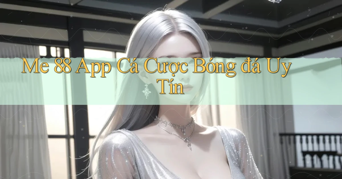 me 88 app cá cược bóng đá uy tín