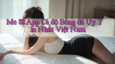 me 88 app cá độ bóng đá uy tín nhất việt nam