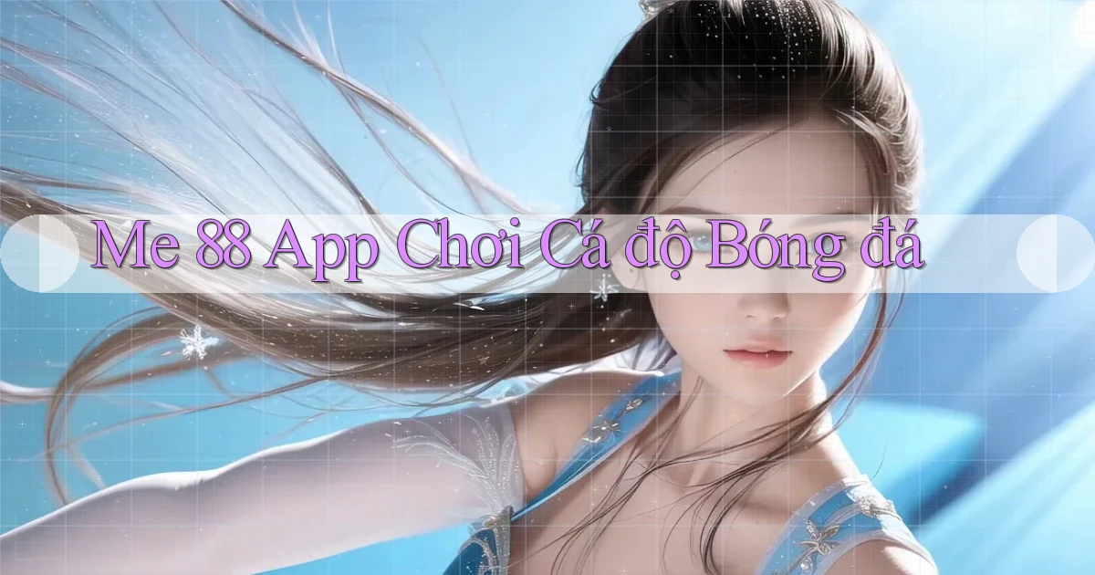 me 88 app chơi cá độ bóng đá