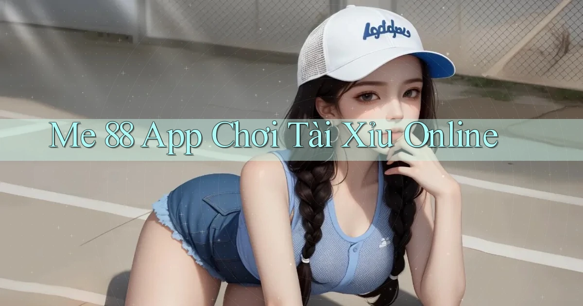 me 88 app chơi tài xỉu online