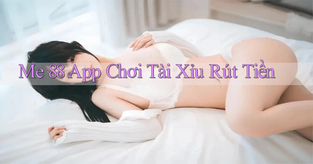 me 88 app chơi tài xỉu rút tiền