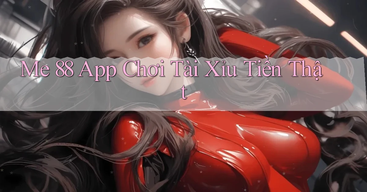 me 88 app chơi tài xỉu tiền thật