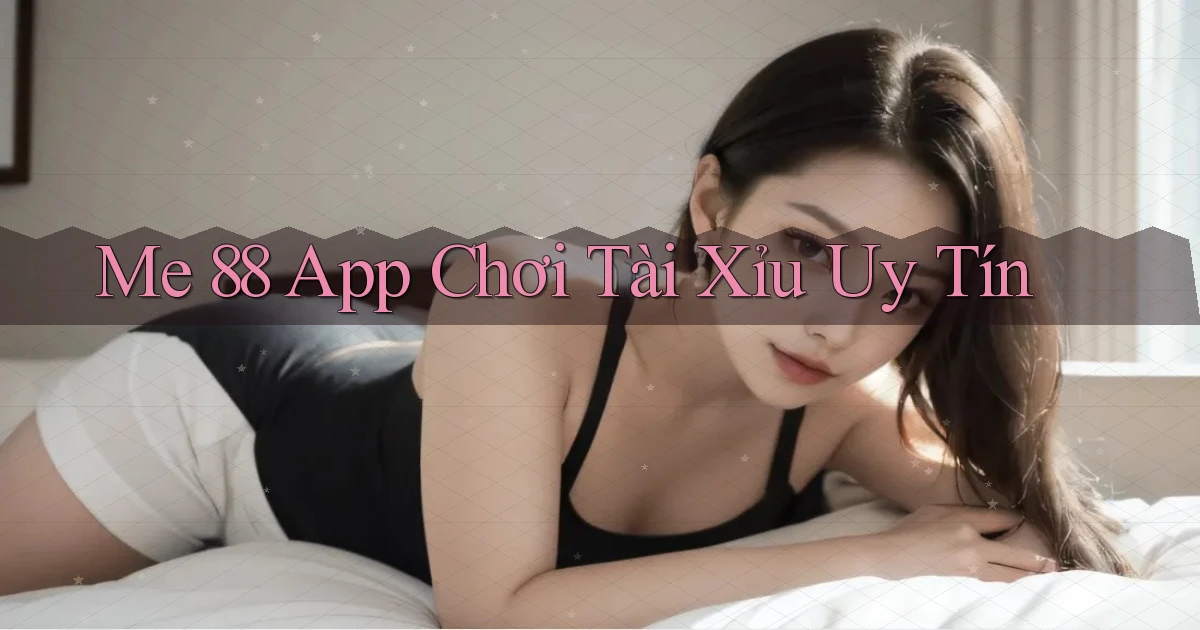 me 88 app chơi tài xỉu uy tín