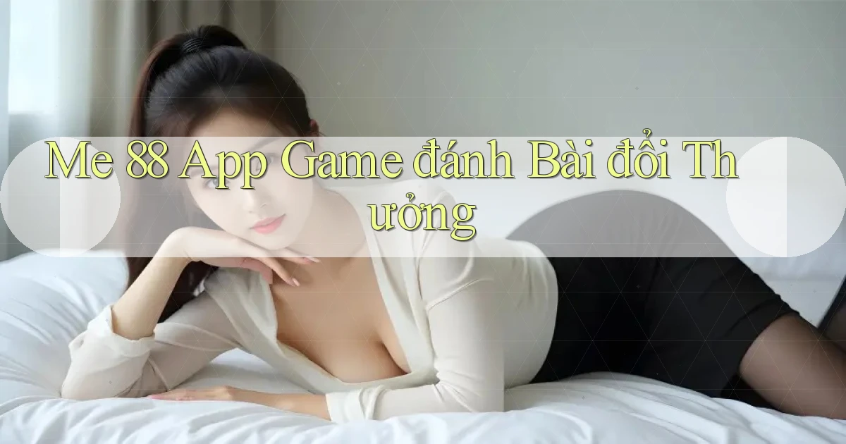 me 88 app game đánh bài đổi thưởng