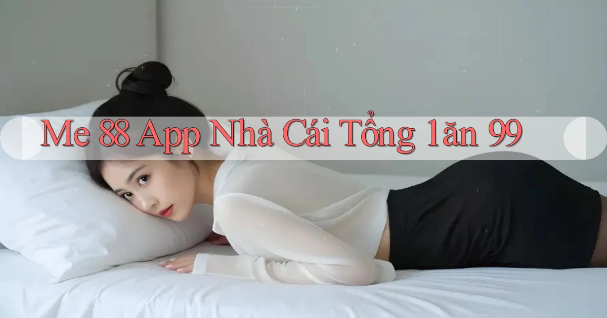 me 88 app nhà cái tổng 1 ăn 99