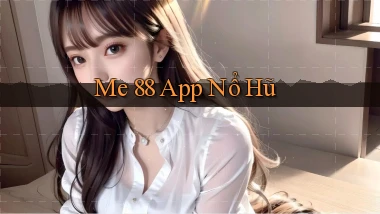 me 88 app nổ hũ