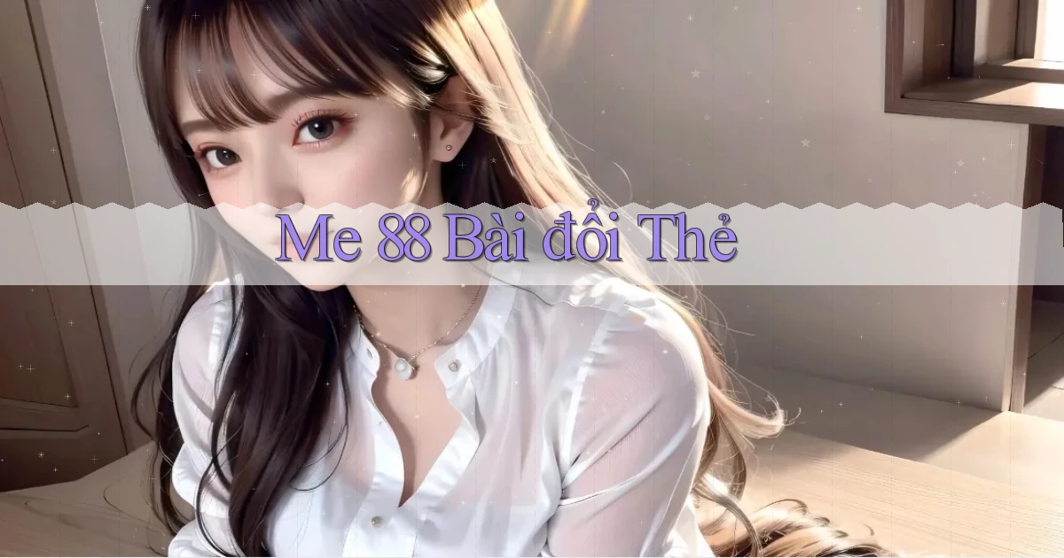 me 88 bài đổi thẻ